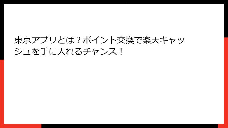 東京アプリとは？ポイント交換で楽天キャッシュを手に入れるチャンス！