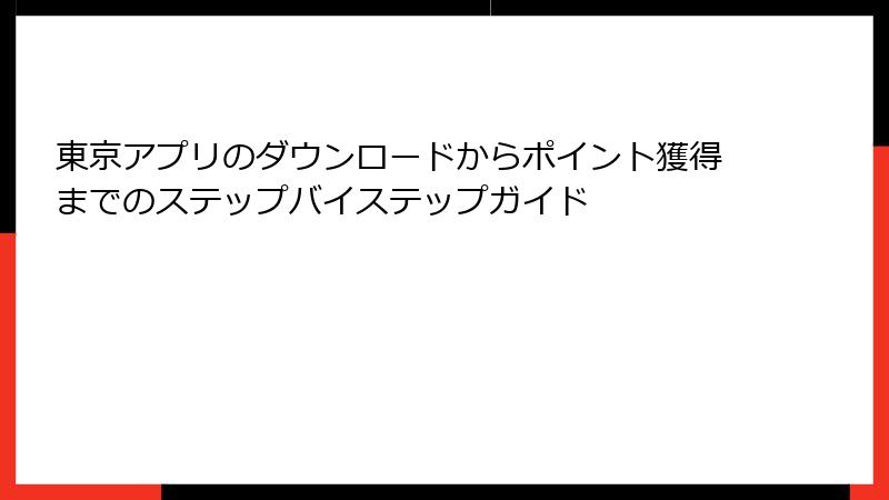 東京アプリのダウンロードからポイント獲得までのステップバイステップガイド