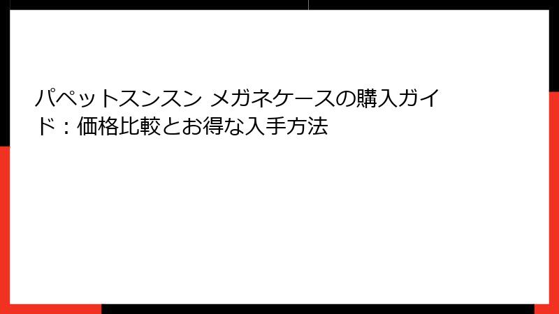 パペットスンスン メガネケースの購入ガイド:価格比較とお得な入手方法