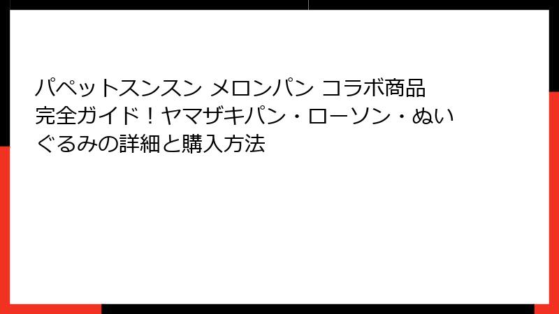 パペットスンスン メロンパン コラボ商品完全ガイド！ヤマザキパン・ローソン・ぬいぐるみの詳細と購入方法