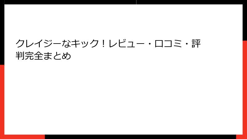クレイジーなキック！レビュー・口コミ・評判完全まとめ