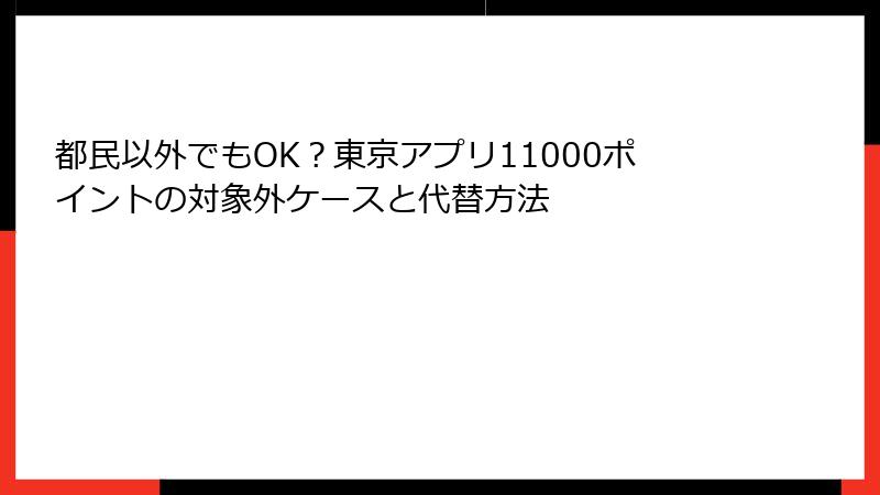 都民以外でもOK？東京アプリ11000ポイントの対象外ケースと代替方法