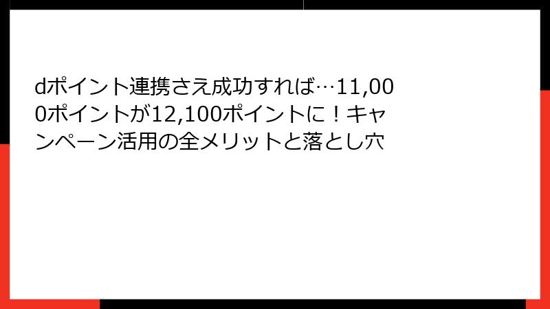 dポイント連携さえ成功すれば…11,000ポイントが12,100ポイントに！キャンペーン活用の全メリットと落とし穴