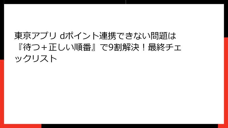 東京アプリ dポイント連携できない問題は『待つ＋正しい順番』で9割解決！最終チェックリスト