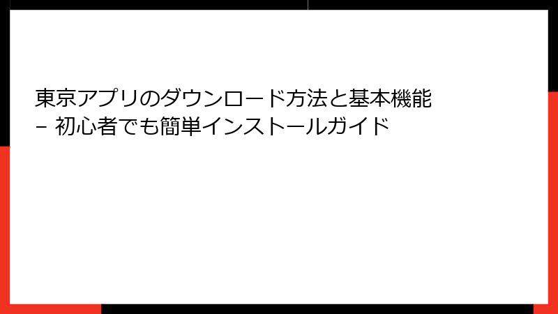 東京アプリのダウンロード方法と基本機能 – 初心者でも簡単インストールガイド