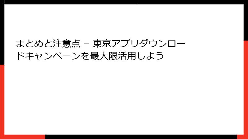 まとめと注意点 – 東京アプリダウンロードキャンペーンを最大限活用しよう