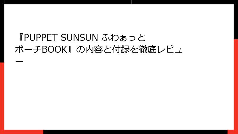 『PUPPET SUNSUN ふわぁっとポーチBOOK』の内容と付録を徹底レビュー