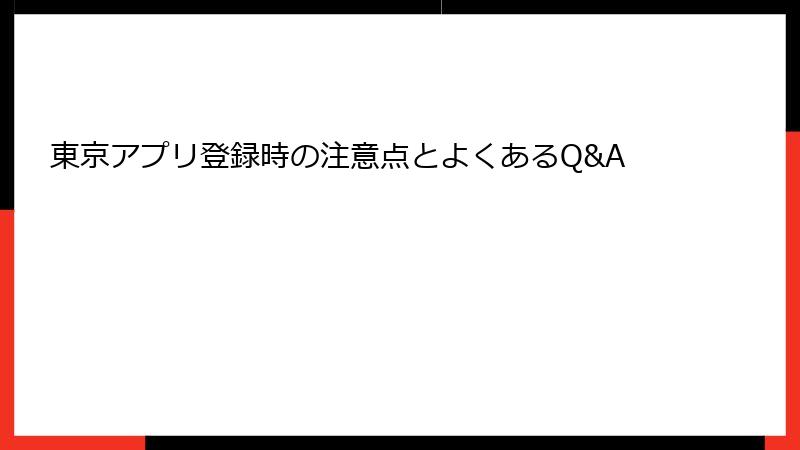 東京アプリ登録時の注意点とよくあるQ&A