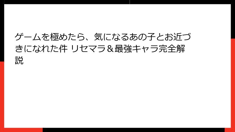 ゲームを極めたら、気になるあの子とお近づきになれた件 リセマラ＆最強キャラ完全解説