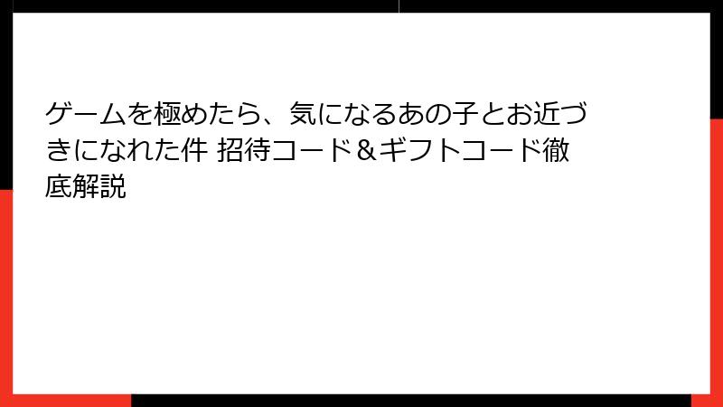 ゲームを極めたら、気になるあの子とお近づきになれた件 招待コード＆ギフトコード徹底解説