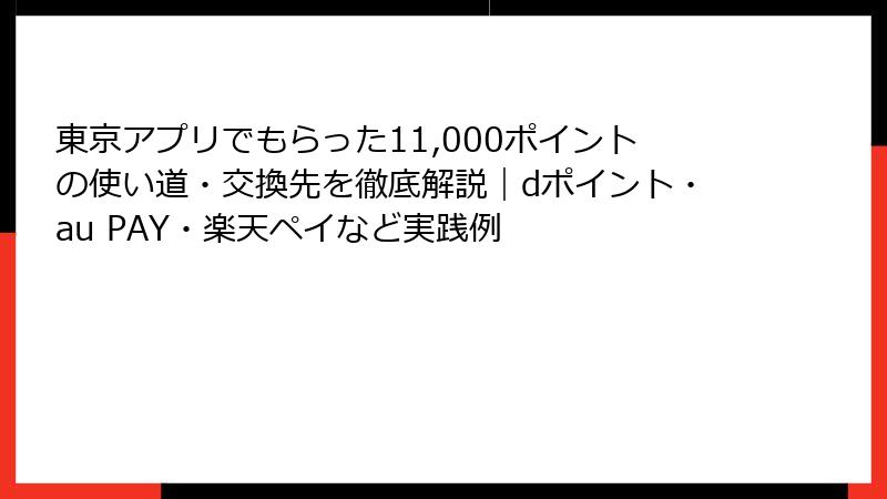 東京アプリでもらった11,000ポイントの使い道・交換先を徹底解説|dポイント・au PAY・楽天ペイなど実践例