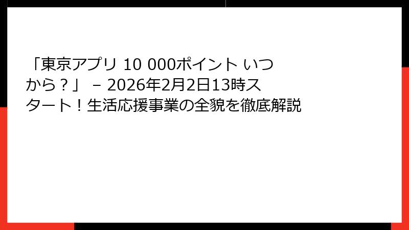 「東京アプリ 10 000ポイント いつから？」 – 2026年2月2日13時スタート！生活応援事業の全貌を徹底解説