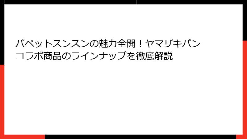 パペットスンスンの魅力全開！ヤマザキパンコラボ商品のラインナップを徹底解説