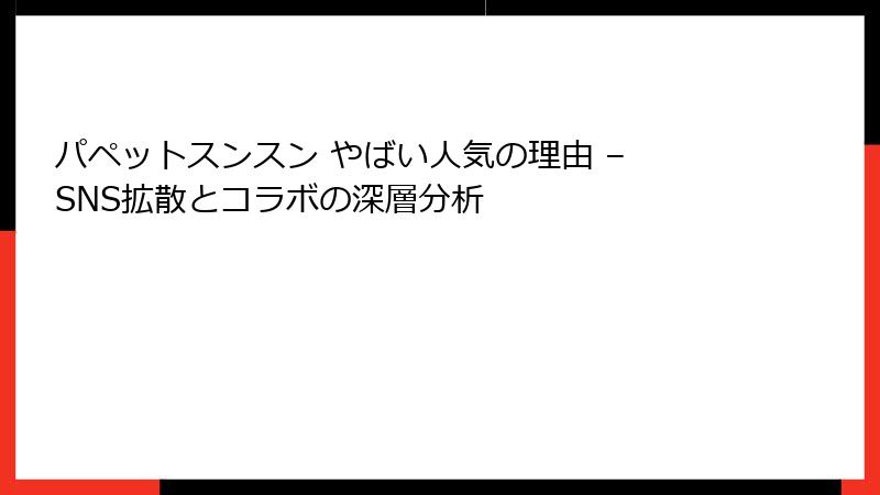 パペットスンスン やばい人気の理由 – SNS拡散とコラボの深層分析