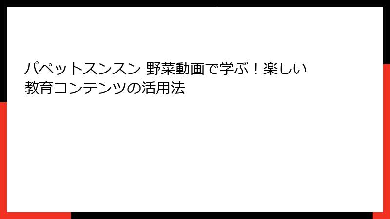 パペットスンスン 野菜動画で学ぶ！楽しい教育コンテンツの活用法