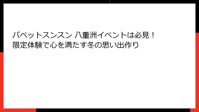 パペットスンスン 八重洲イベントは必見！限定体験で心を満たす冬の思い出作り