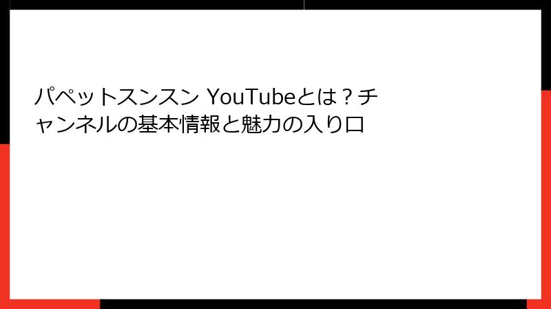 パペットスンスン YouTubeとは？チャンネルの基本情報と魅力の入り口