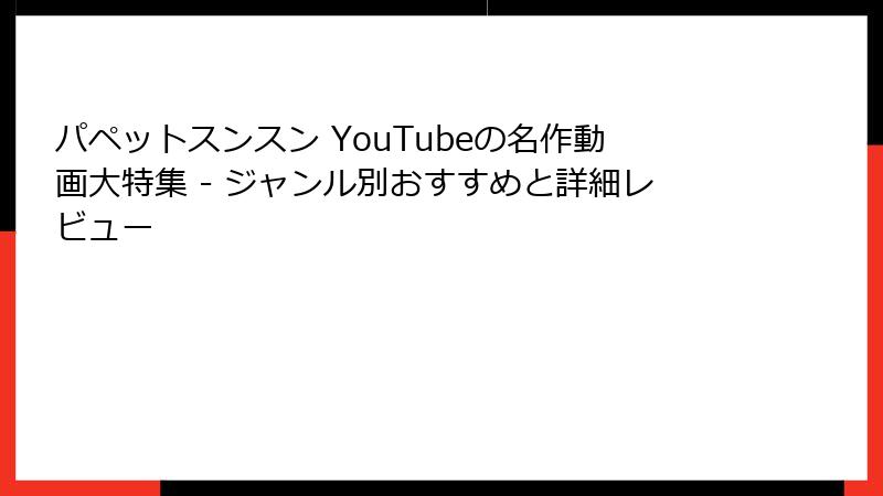 パペットスンスン YouTubeの名作動画大特集 - ジャンル別おすすめと詳細レビュー