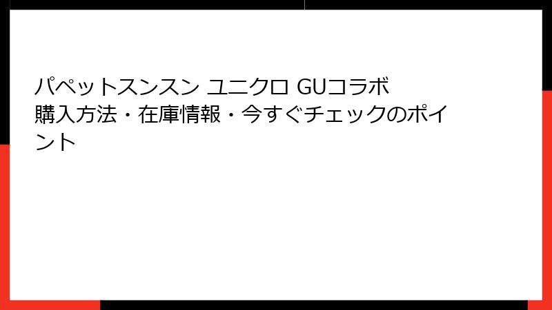 パペットスンスン ユニクロ GUコラボ 購入方法・在庫情報・今すぐチェックのポイント