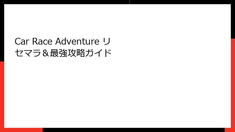 Car Race Adventure リセマラ＆最強攻略ガイド