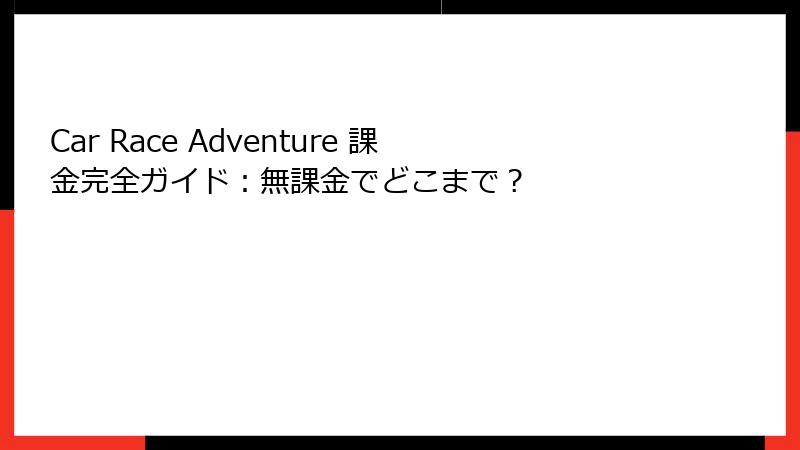 Car Race Adventure 課金完全ガイド：無課金でどこまで？