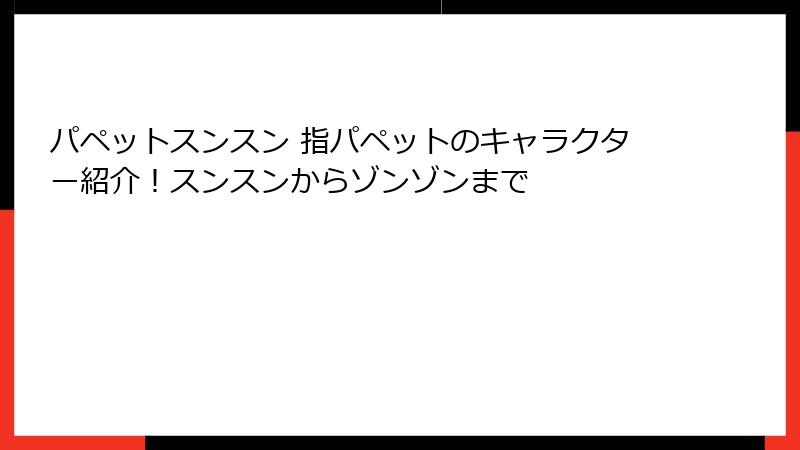 パペットスンスン 指パペットのキャラクター紹介！スンスンからゾンゾンまで