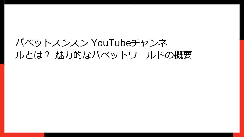パペットスンスン YouTubeチャンネルとは？ 魅力的なパペットワールドの概要