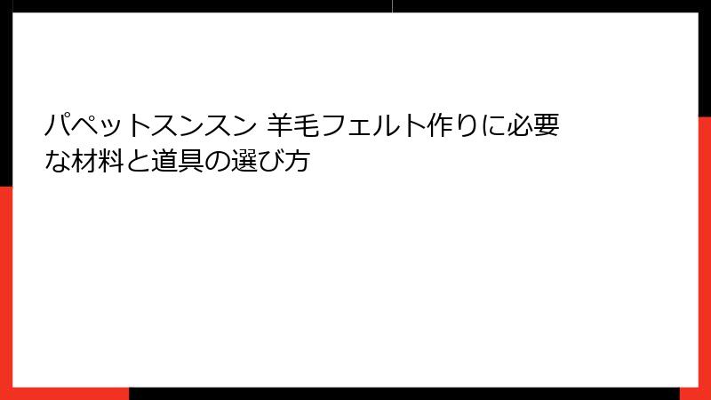 パペットスンスン 羊毛フェルト作りに必要な材料と道具の選び方