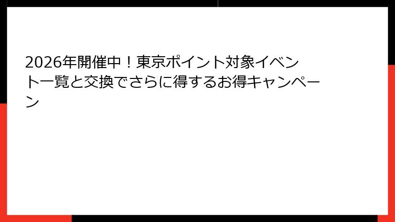 2026年開催中！東京ポイント対象イベント一覧と交換でさらに得するお得キャンペーン