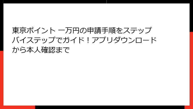 東京ポイント 一万円の申請手順をステップバイステップでガイド！アプリダウンロードから本人確認まで