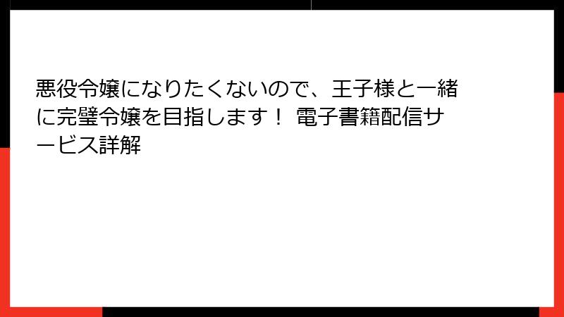 悪役令嬢になりたくないので、王子様と一緒に完璧令嬢を目指します！ 電子書籍配信サービス詳解