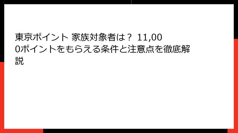 東京ポイント 家族対象者は? 11,000ポイントをもらえる条件と注意点を徹底解説