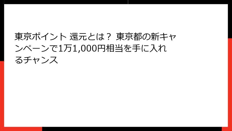 東京ポイント 還元とは？ 東京都の新キャンペーンで1万1,000円相当を手に入れるチャンス