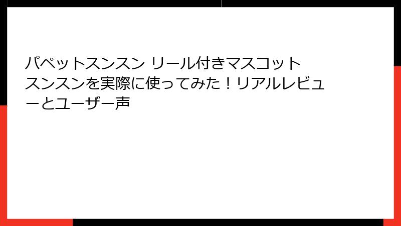 パペットスンスン リール付きマスコット スンスンを実際に使ってみた！リアルレビューとユーザー声
