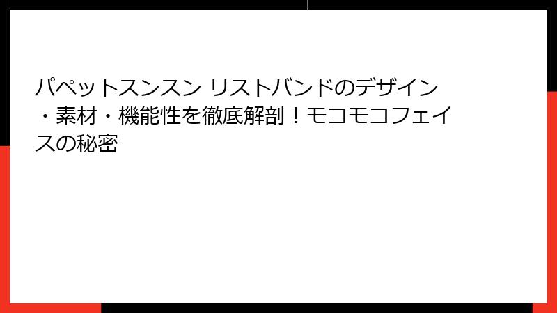 パペットスンスン リストバンドのデザイン・素材・機能性を徹底解剖！モコモコフェイスの秘密