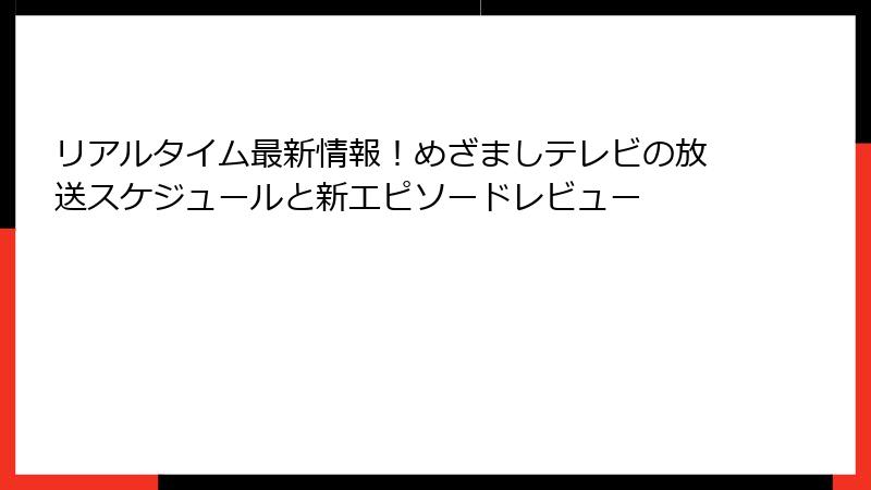 リアルタイム最新情報！めざましテレビの放送スケジュールと新エピソードレビュー