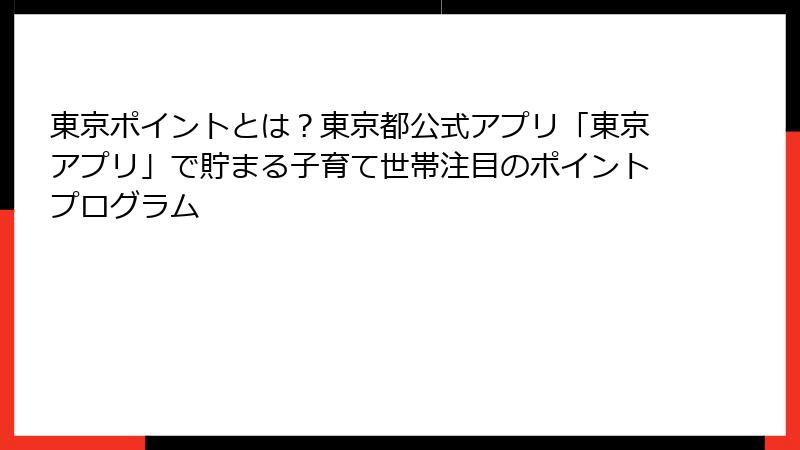 東京ポイントとは？東京都公式アプリ「東京アプリ」で貯まる子育て世帯注目のポイントプログラム