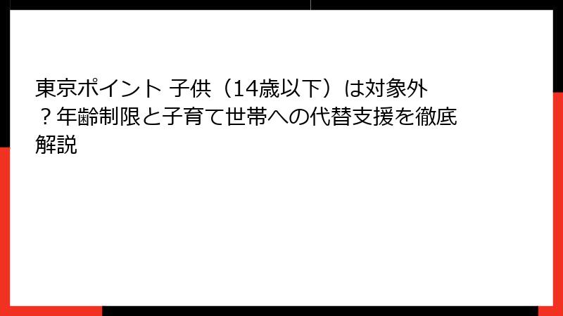 東京ポイント 子供（14歳以下）は対象外？年齢制限と子育て世帯への代替支援を徹底解説