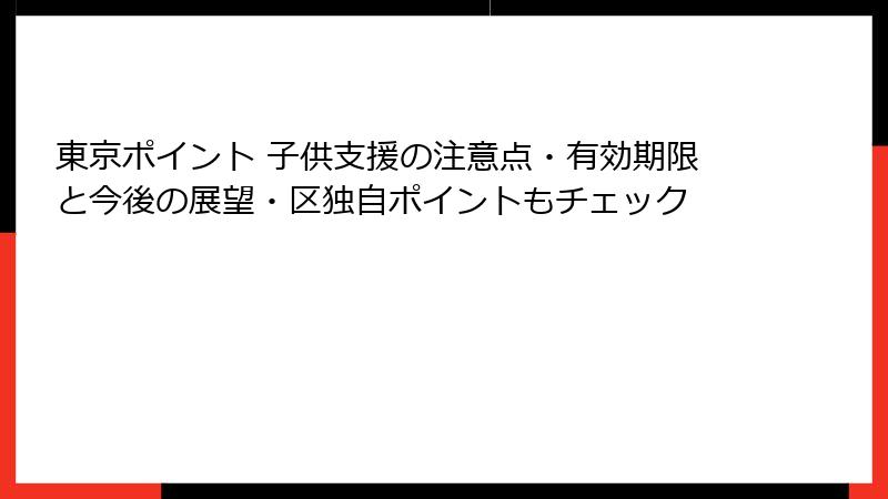 東京ポイント 子供支援の注意点・有効期限と今後の展望・区独自ポイントもチェック