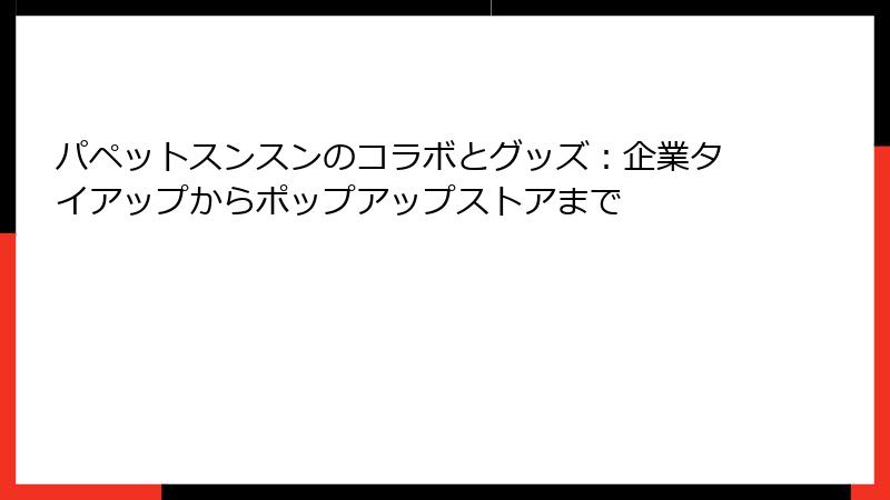 パペットスンスンのコラボとグッズ：企業タイアップからポップアップストアまで