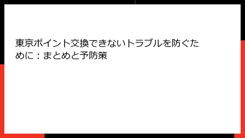 東京ポイント交換できないトラブルを防ぐために：まとめと予防策