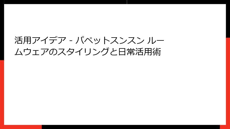 活用アイデア - パペットスンスン ルームウェアのスタイリングと日常活用術