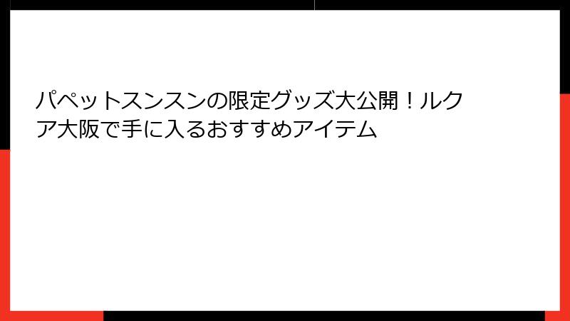 パペットスンスンの限定グッズ大公開！ルクア大阪で手に入るおすすめアイテム