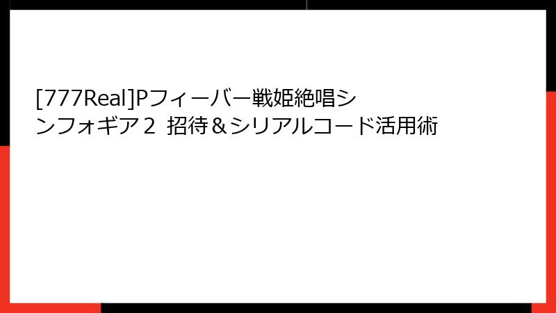 [777Real]Pフィーバー戦姫絶唱シンフォギア２ 招待＆シリアルコード活用術