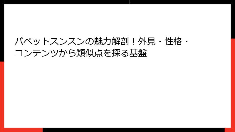 パペットスンスンの魅力解剖！外見・性格・コンテンツから類似点を探る基盤