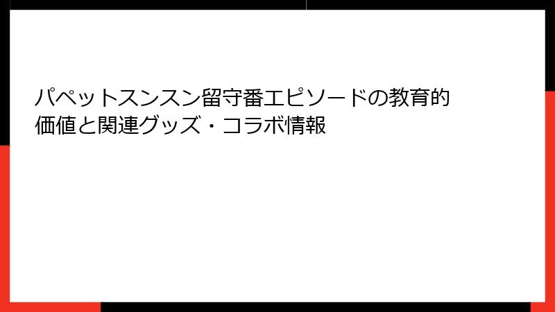 パペットスンスン留守番エピソードの教育的価値と関連グッズ・コラボ情報