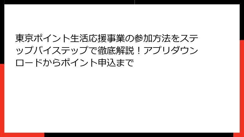東京ポイント生活応援事業の参加方法をステップバイステップで徹底解説！アプリダウンロードからポイント申込まで