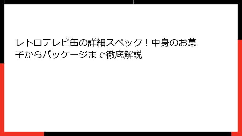 レトロテレビ缶の詳細スペック！中身のお菓子からパッケージまで徹底解説