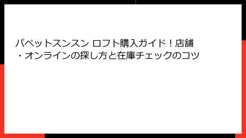 パペットスンスン ロフト購入ガイド！店舗・オンラインの探し方と在庫チェックのコツ