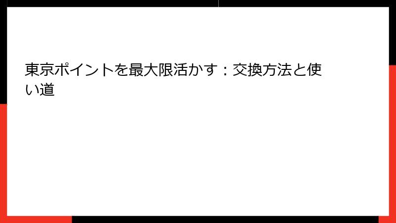 東京ポイントを最大限活かす:交換方法と使い道